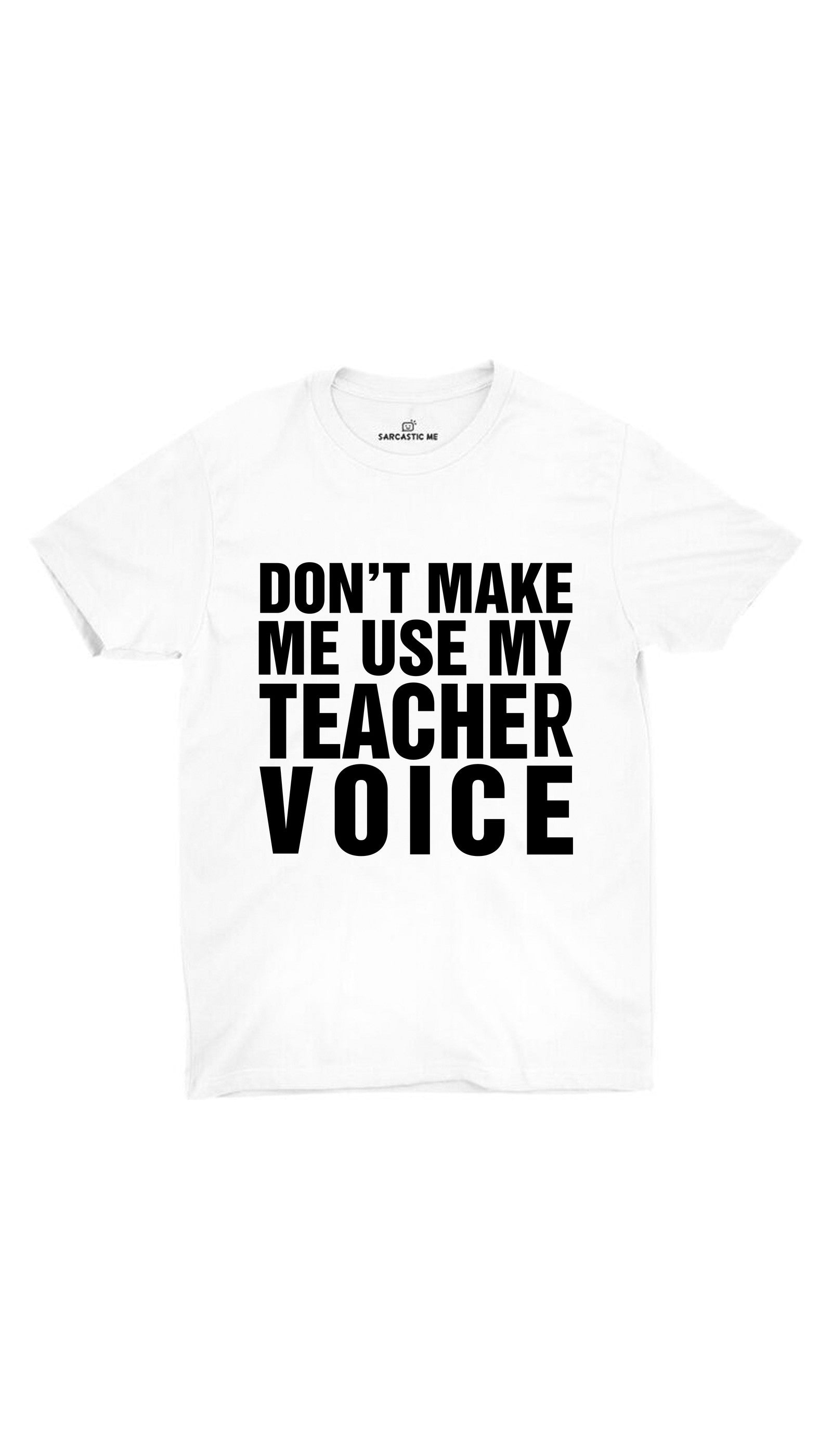 Don't Make Me Use My Teacher Voice White Unisex T-shirt | Sarcastic ME