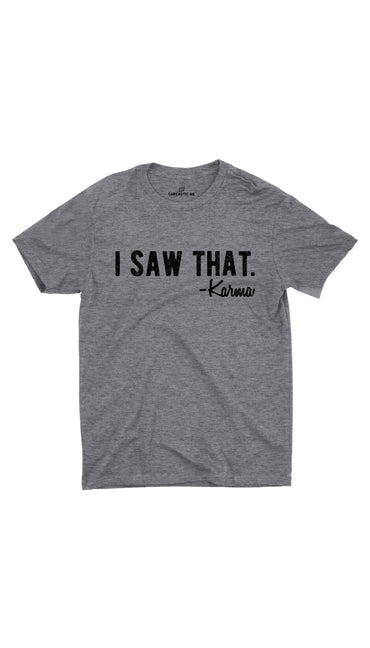 I Saw That Karma Gray Unisex T-shirt | Sarcastic ME