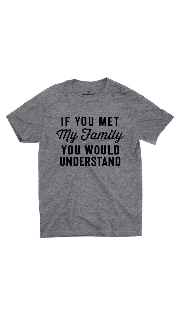 If You Met My Family Unisex T-shirt | Sarcastic ME