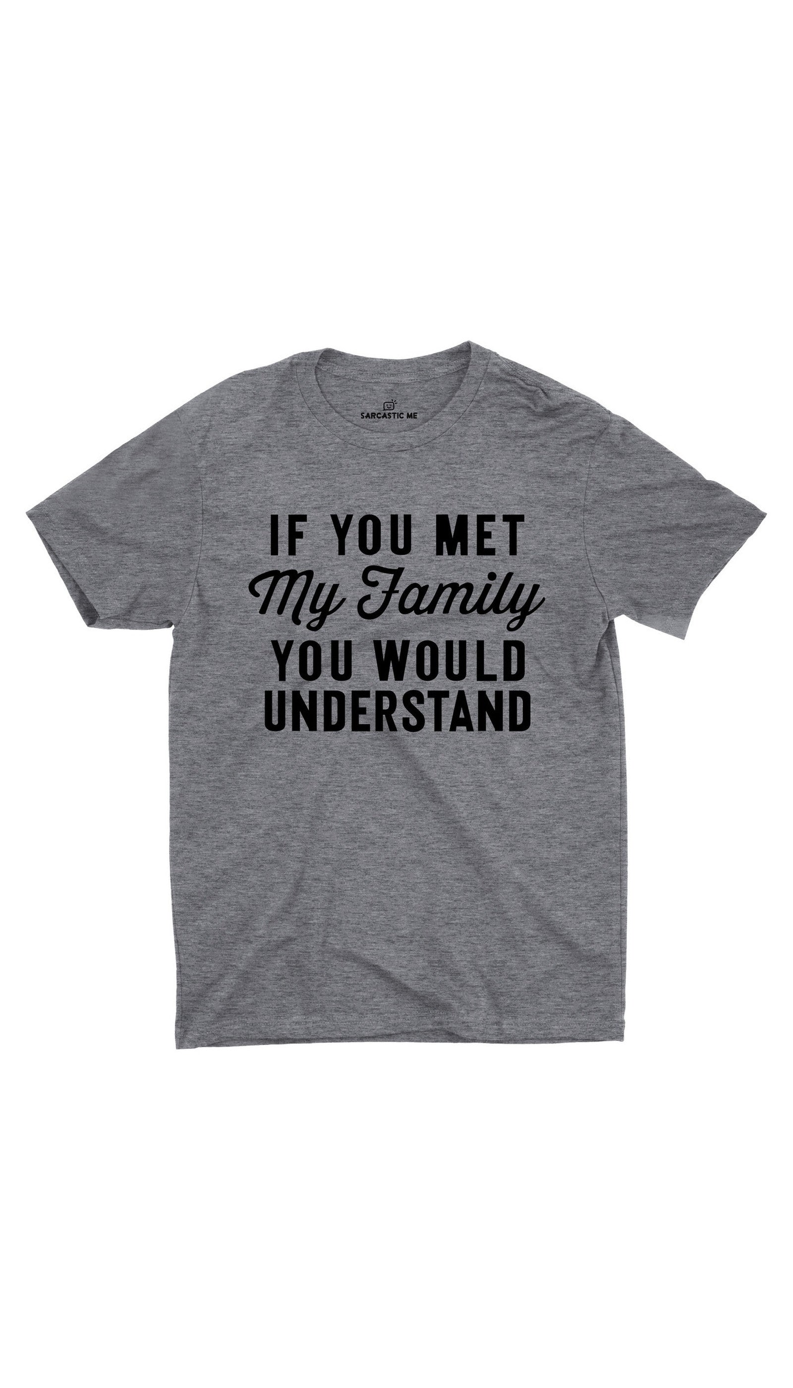 If You Met My Family Gray Unisex T-shirt | Sarcastic ME
