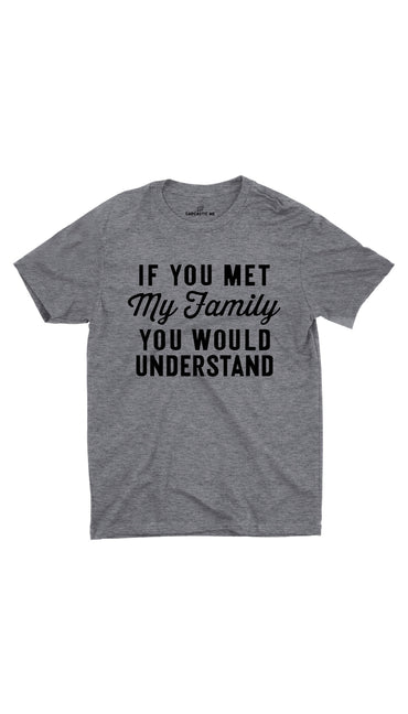 If You Met My Family Gray Unisex T-shirt | Sarcastic ME