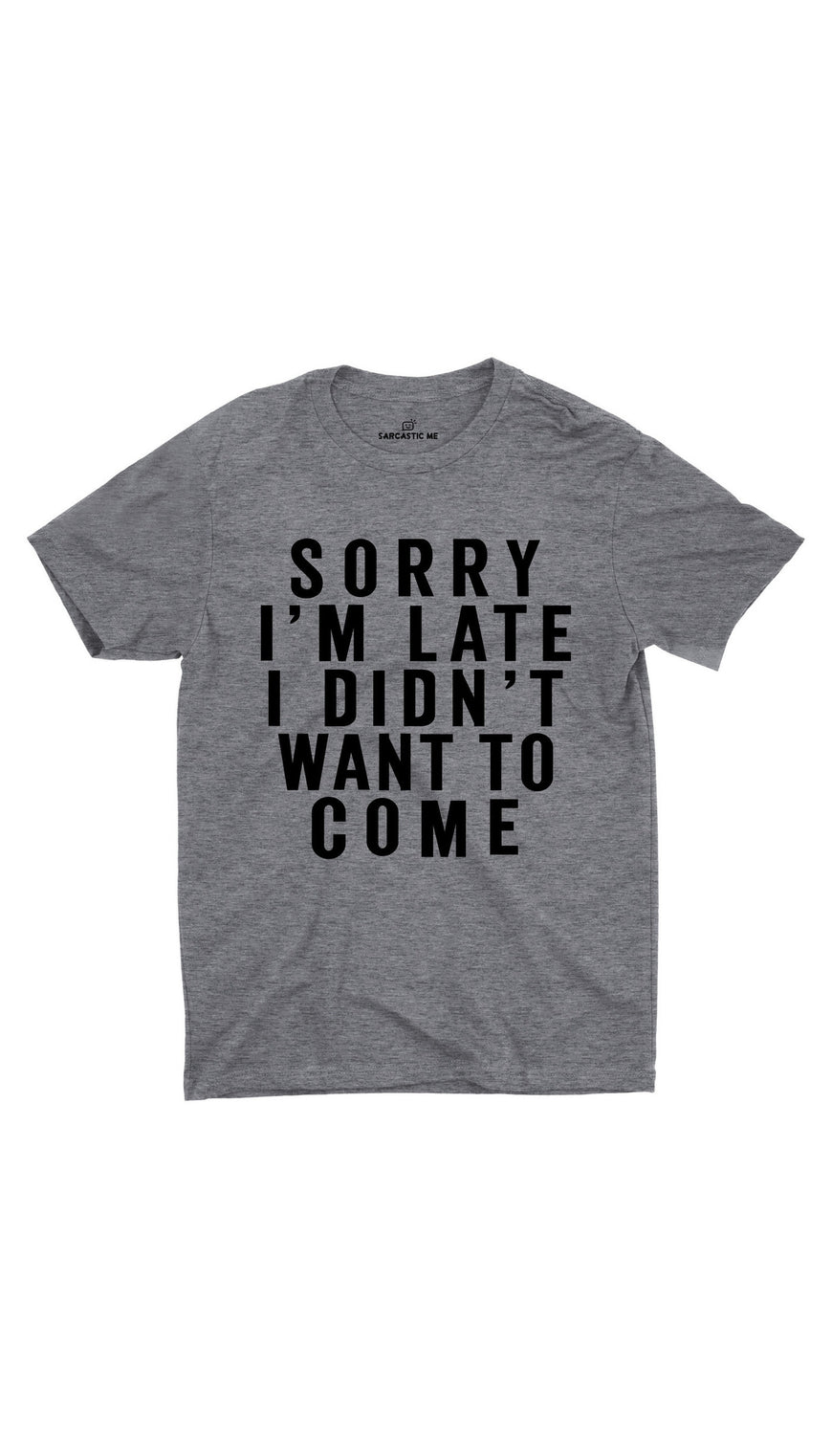 Sorry I'm Late Gray Unisex T-shirt | Sarcastic ME