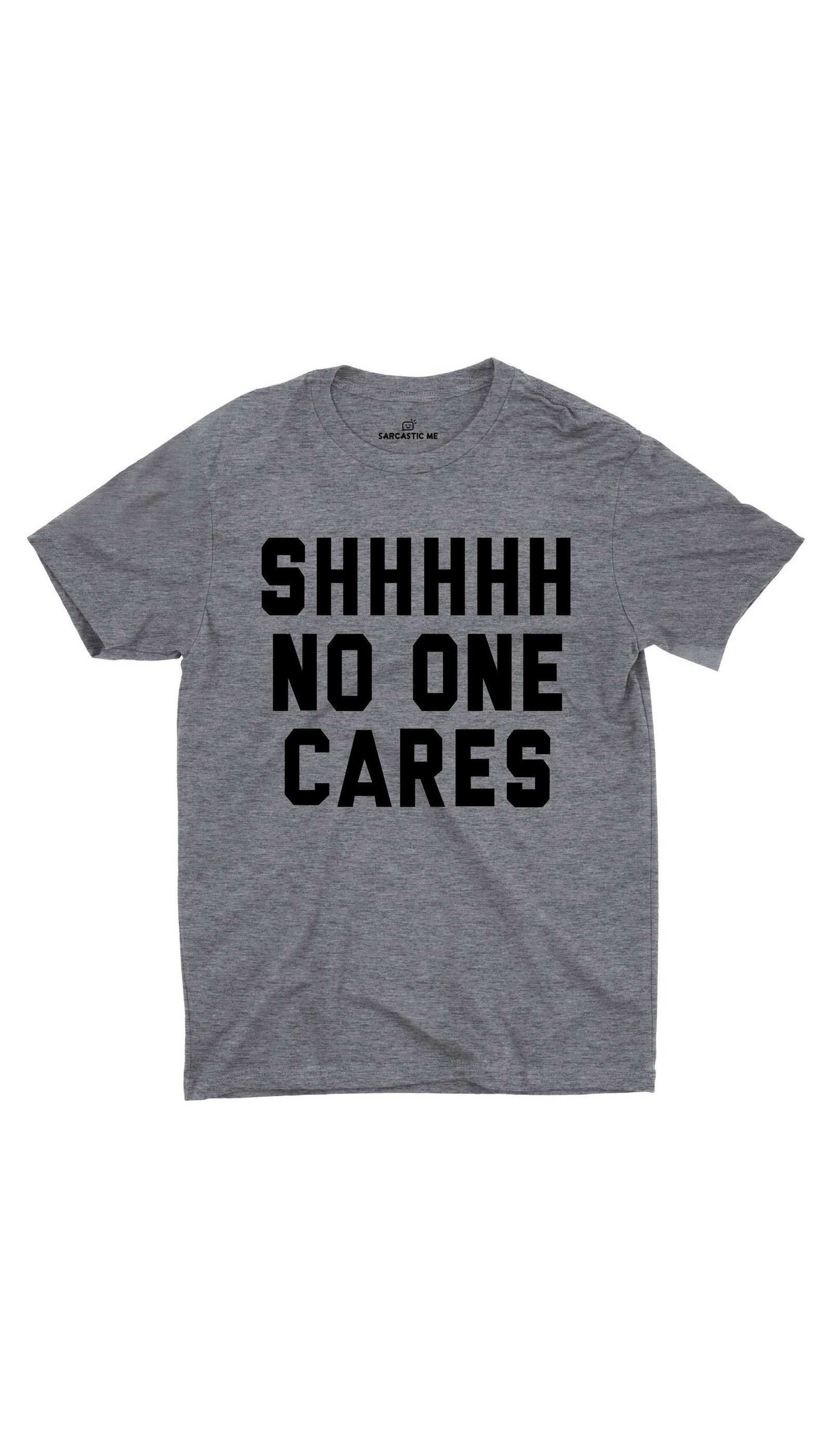 Shhhhh No One Cares Gray Unisex T-shirt | Sarcastic ME