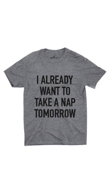 I Already Want To Take A Nap Tomorrow Unisex T-shirt