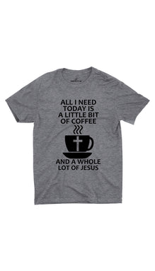 All I Need Is A Little Bit Of Coffee And Jesus Unisex T-shirt