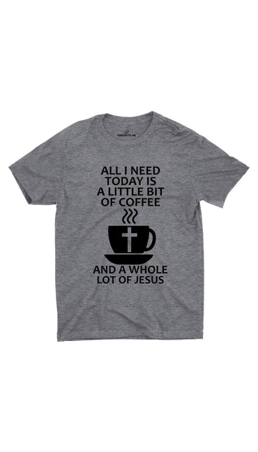 All I Need Is A Little Bit Of Coffee Gray Unisex T-shirt | Sarcastic ME