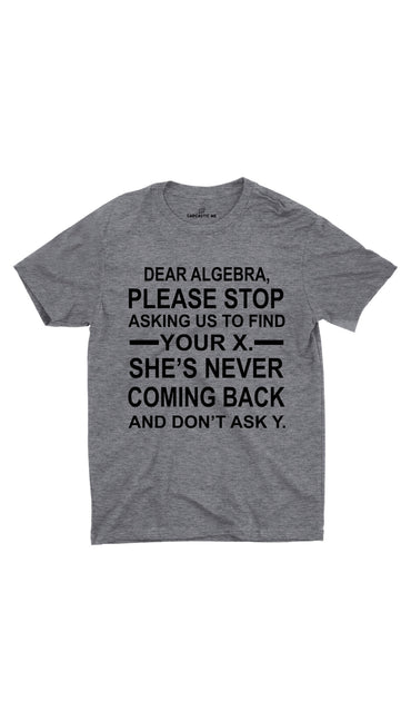 Dear Algebra, Please Stop Gray Unisex T-shirt | Sarcastic ME