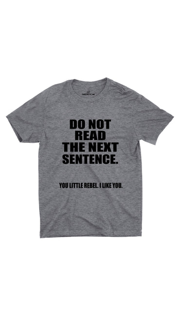 Do Not Read The Next Sentence Gray Unisex T-Shirt | Sarcastic ME