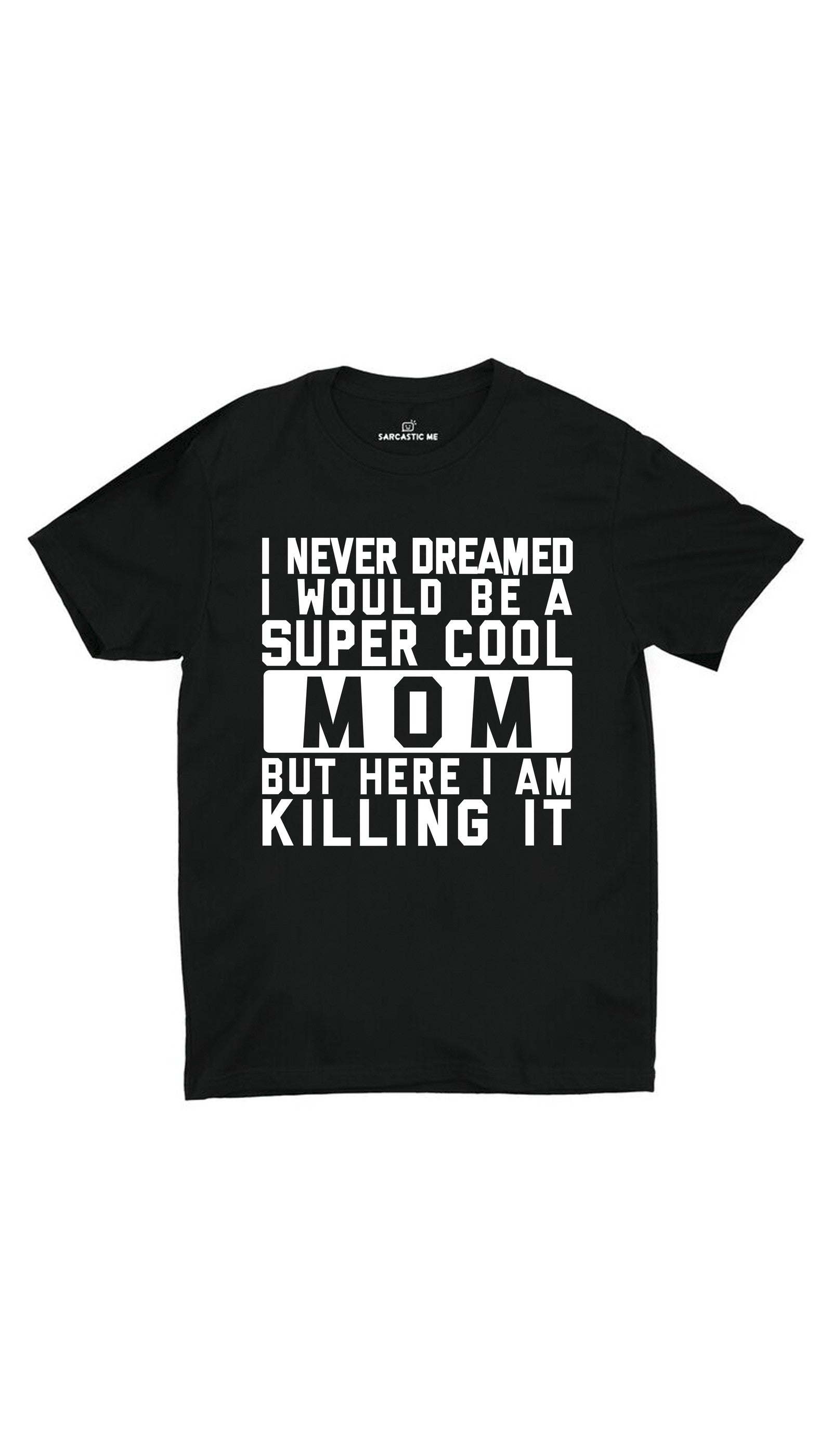 I Never Dreamed I Would Be A Super Cool Mom Black Unisex T-shirt | Sarcastic ME