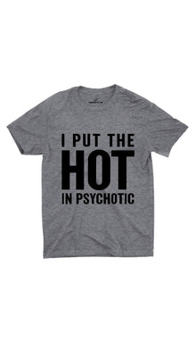 I Put The Hot In Psychotic Unisex T-Shirt