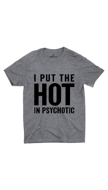 I Put The Hot In Psychotic Gray Unisex T-Shirt | Sarcastic ME