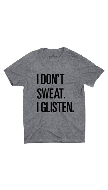 I Don't Sweat I Glisten Gray Unisex T-shirt | Sarcastic ME