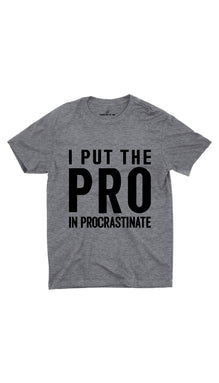 I Put The Pro In Procrastinate Unisex T- Shirt