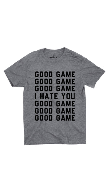 Good Game I Hate You Gray Unisex T-shirt | Sarcastic ME