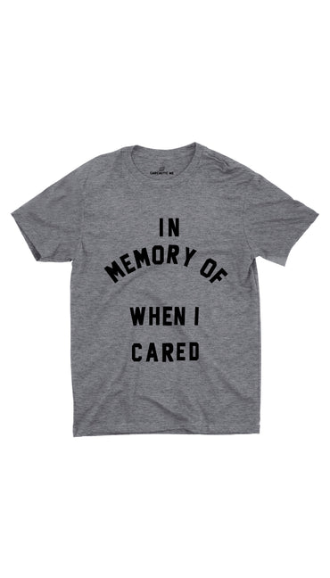 In Memory Of When I Cared Grey Unisex T-shirt | Sarcastic ME