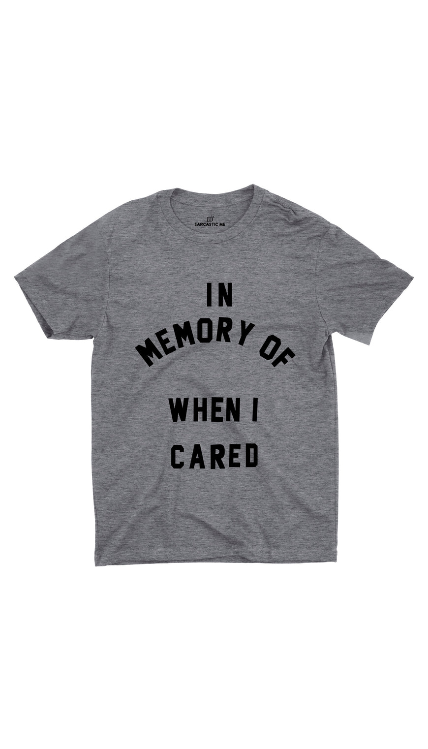 In Memory Of When I Cared Grey Unisex T-shirt | Sarcastic ME