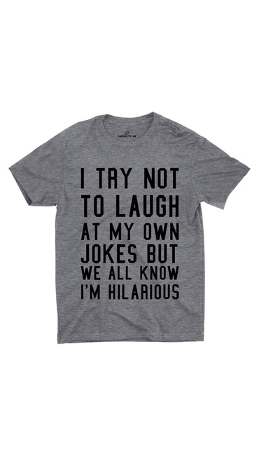 I Try Not To Laugh Gray Unisex T-shirt | Sarcastic ME