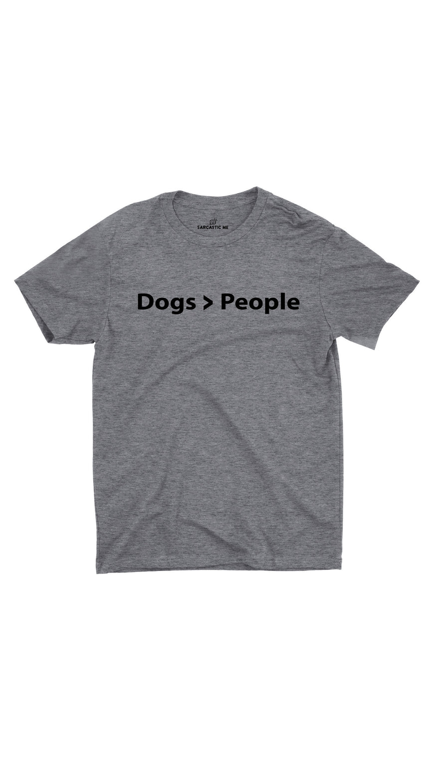 Dogs > People Gray Unisex T-shirt | Sarcastic ME