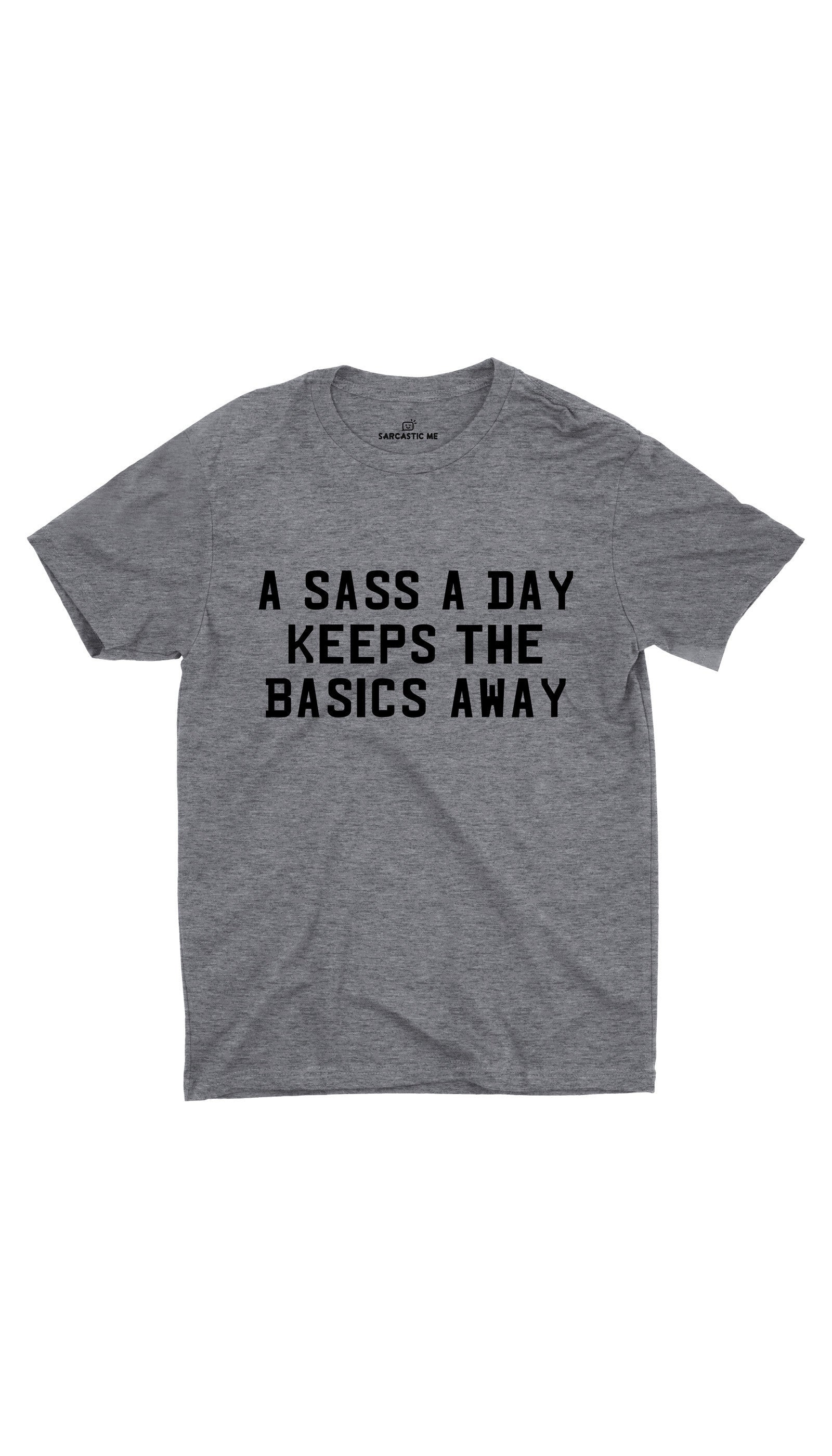 A Sass A Day Keeps The Basics Away Gray Unisex T-shirt | Sarcastic ME