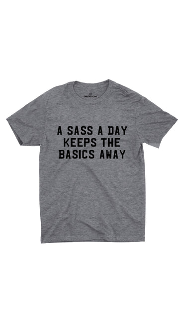 A Sass A Day Keeps The Basics Away Gray Unisex T-shirt | Sarcastic ME