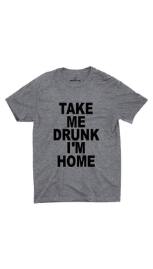 Take Me Drunk I'm Home Unisex T-shirt