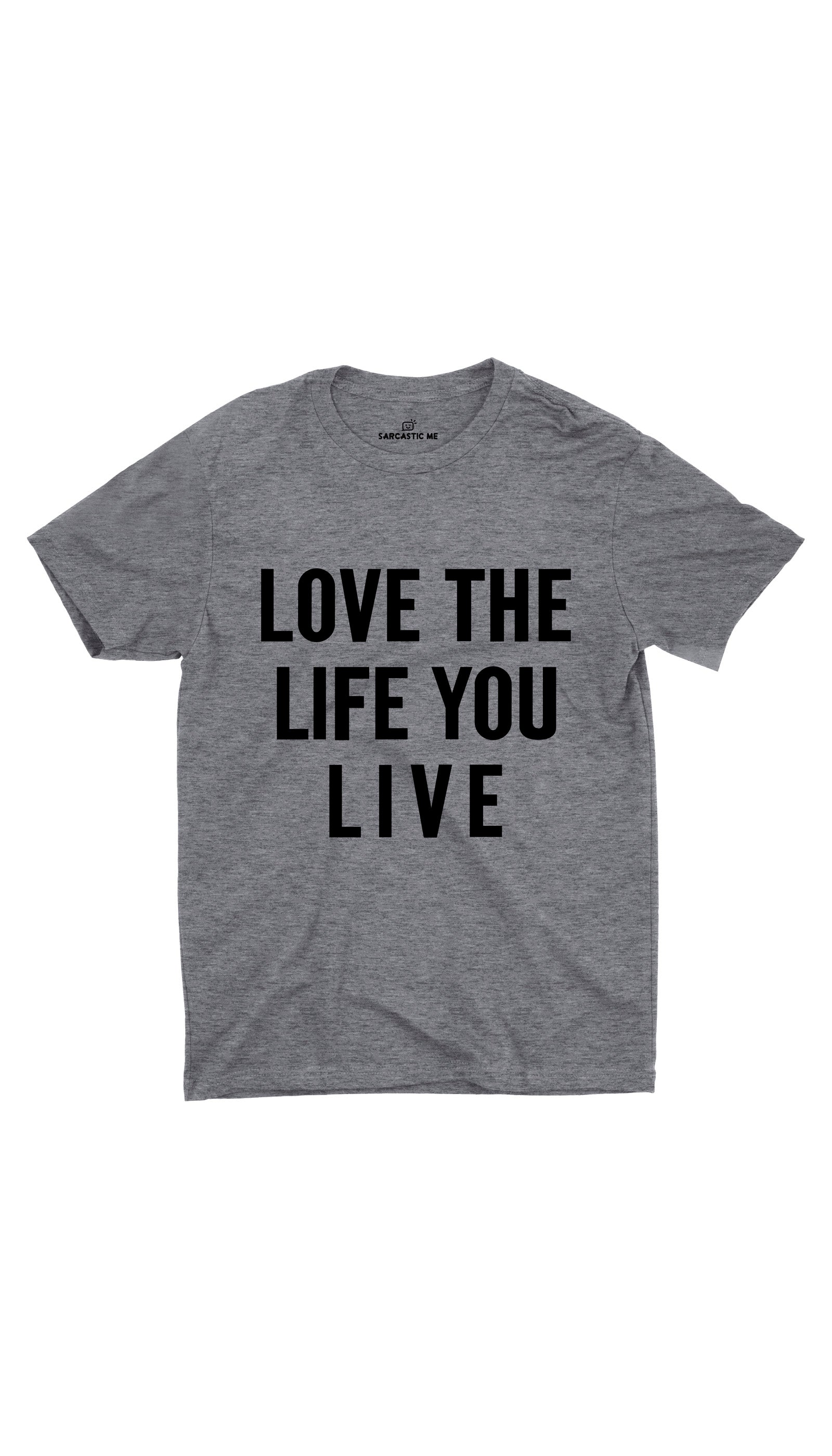 Love The Life You Live Gray Unisex T-shirt | Sarcastic ME