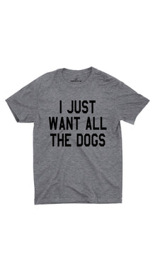 I Just Want All The Dogs Unisex T-shirt