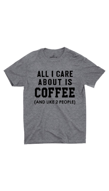 All I Care About Is Coffee Gray Unisex T-shirt | Sarcastic ME