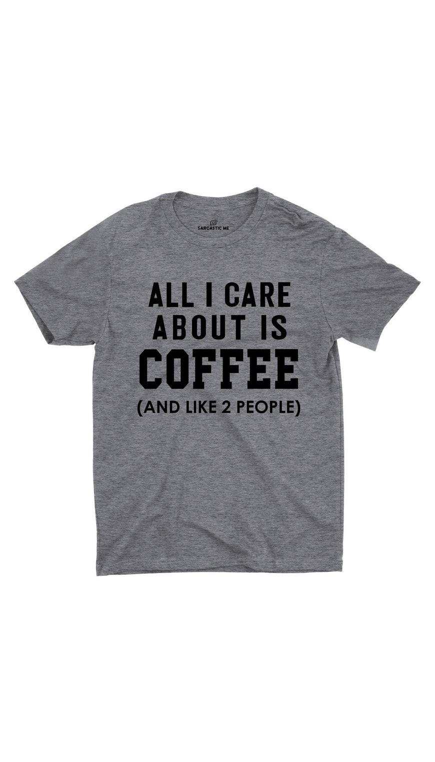 All I Care About Is Coffee Gray Unisex T-shirt | Sarcastic ME