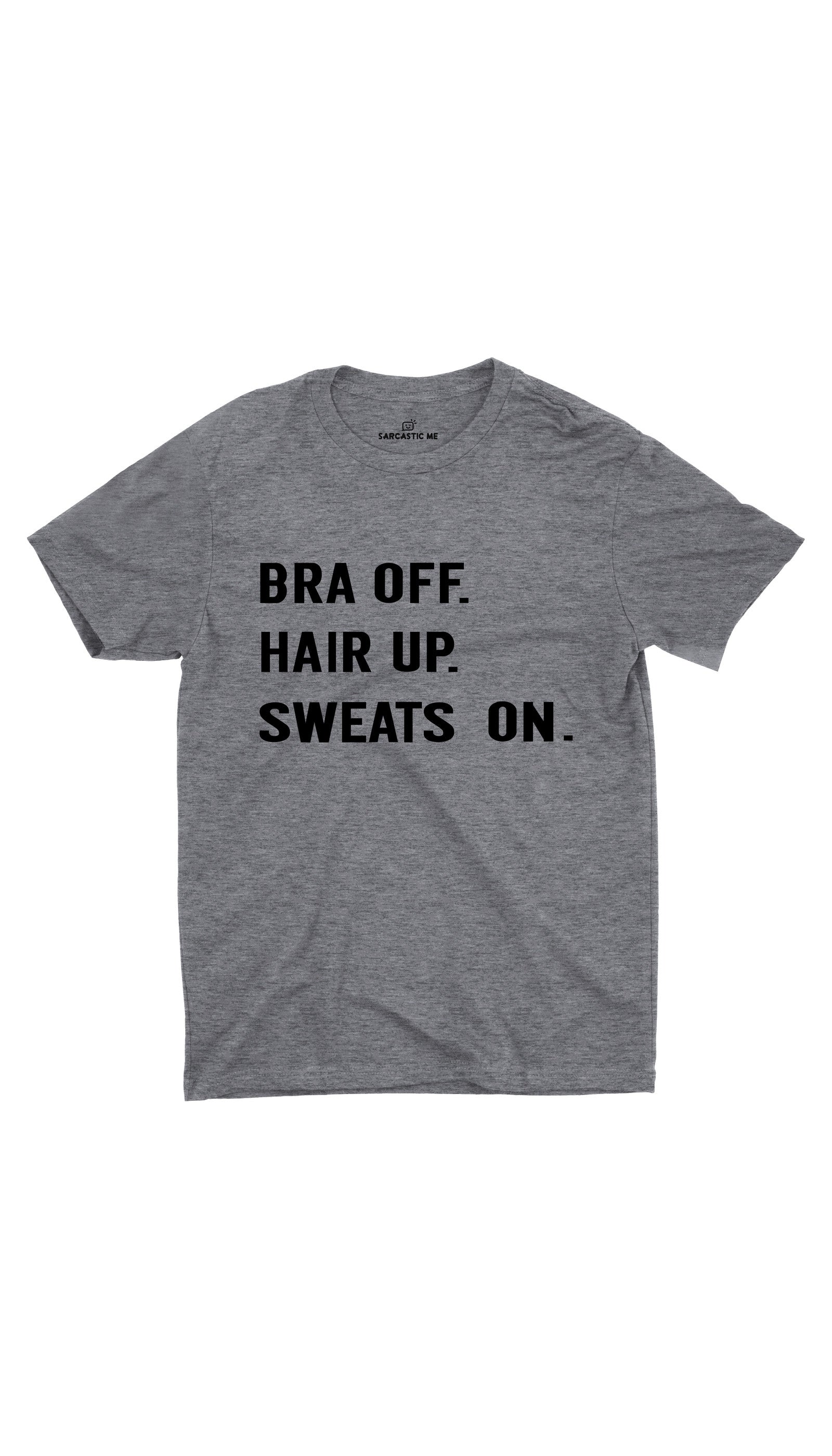 Bra Off Hair Up Sweats On Gray Unisex T-shirt | Sarcastic ME
