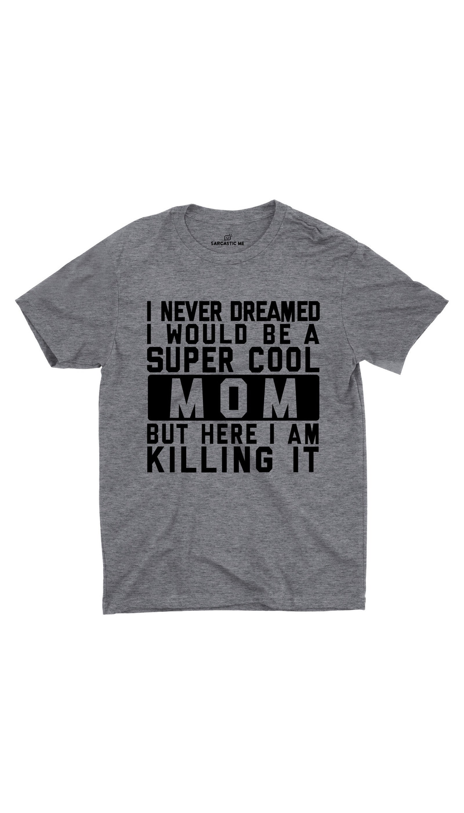I Never Dreamed I Would Be A Super Cool Mom Gray Unisex T-shirt |  Sarcastic ME