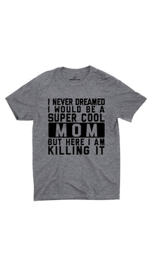 I Never Dreamed I Would Be A Super Cool Mom Unisex T-shirt