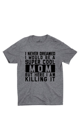 I Never Dreamed I Would Be A Super Cool Mom Gray Unisex T-shirt |  Sarcastic ME