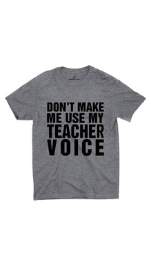 Don't Make Me Use My Teacher Voice Unisex T-shirt