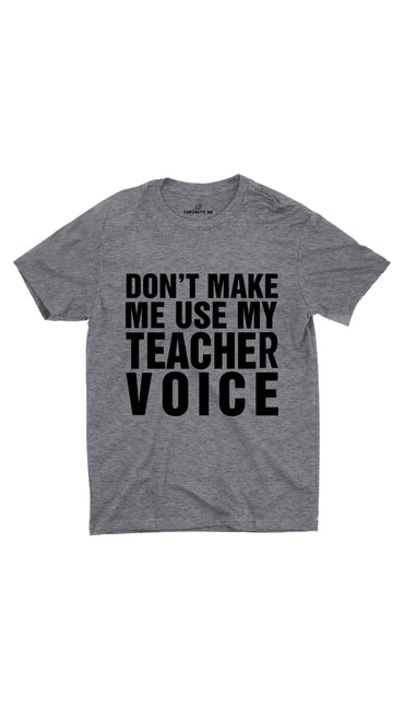 Don't Make Me Use My Teacher Voice Gray Unisex T-shirt | Sarcastic ME