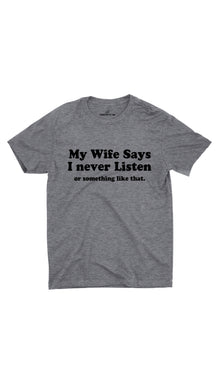 My Wife Says I Never Listen Unisex T-shirt