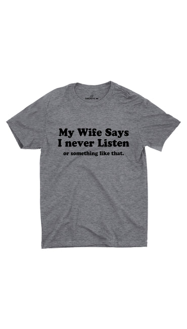 My Wife Says I Never Listen Gray Unisex T-shirt | Sarcastic ME