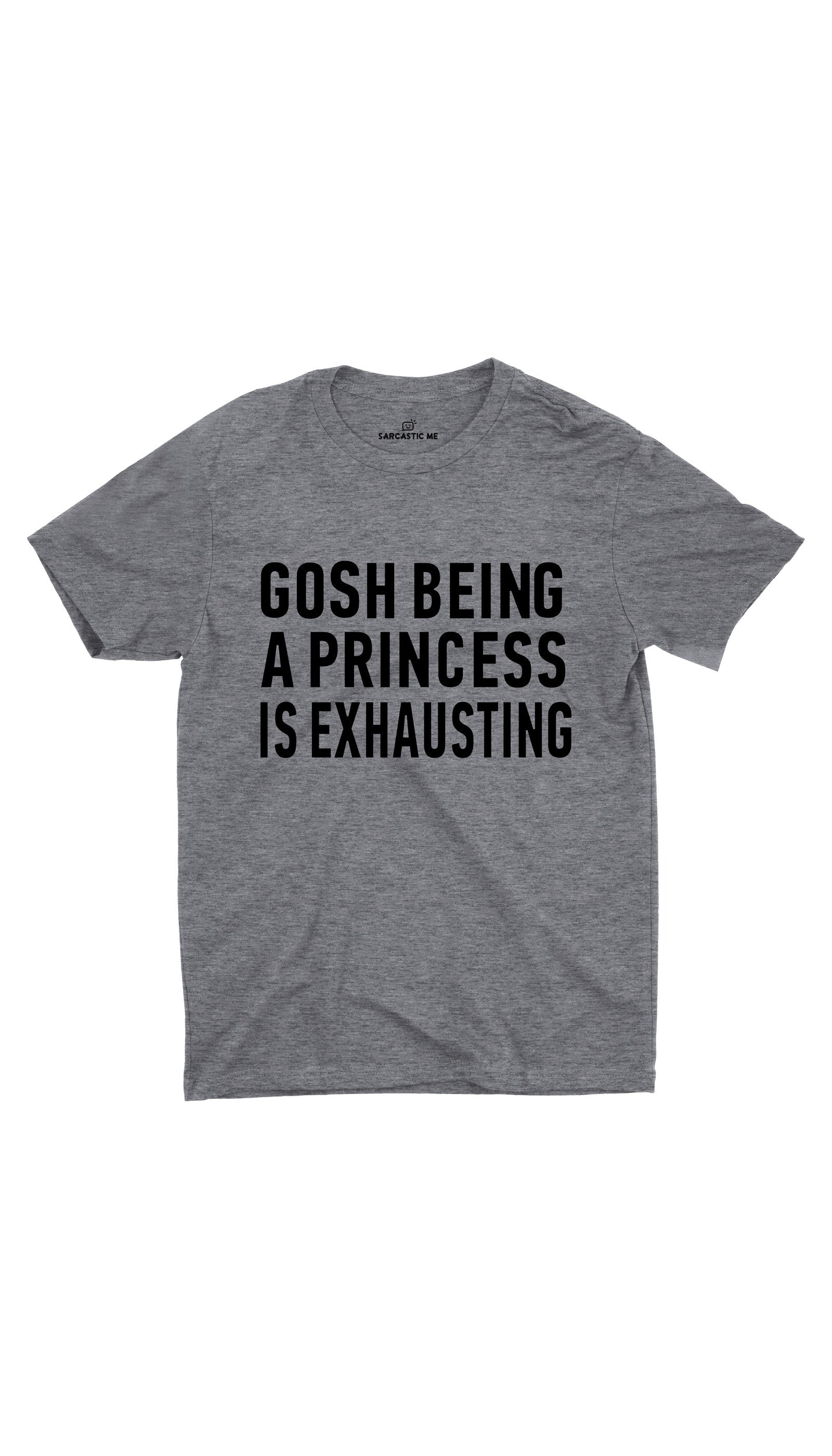 Gosh Being A Princess Is Exhausting Gray Unisex T-shirt | Sarcastic ME