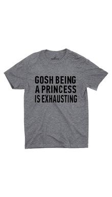 Gosh Being A Princess Is Exhausting Unisex T-shirt
