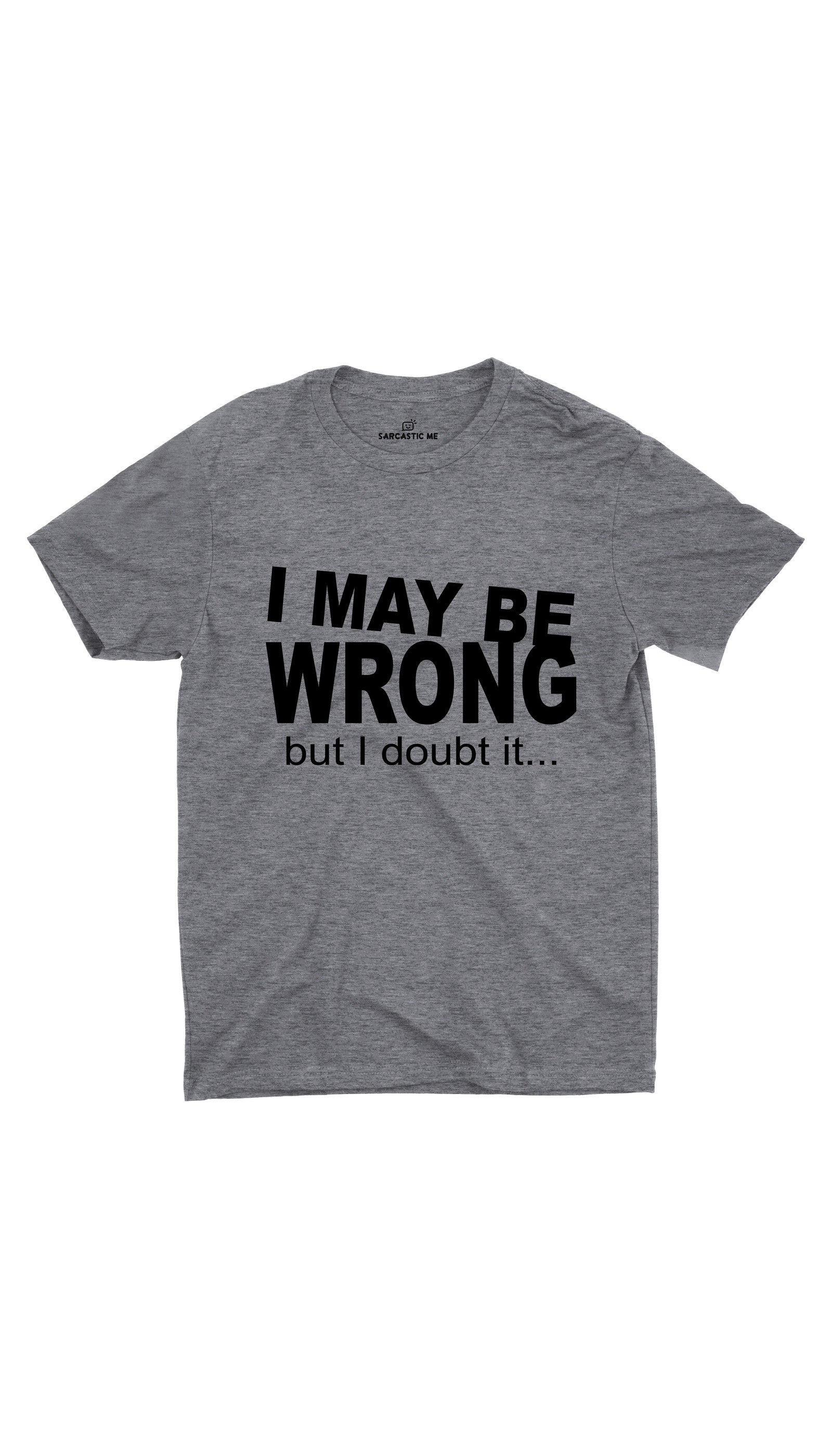 I May Be Wrong But I Doubt It Gray Unisex T-shirt | Sarcastic ME