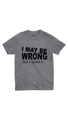 I May Be Wrong But I Doubt It Unisex T-shirt