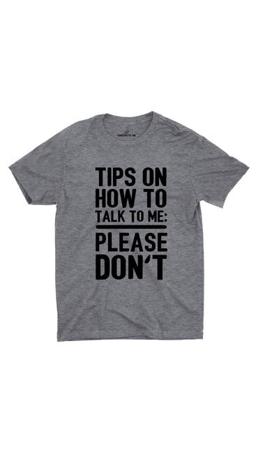 Tips On How To Talk To Me Gray Unisex T-shirt | Sarcastic ME