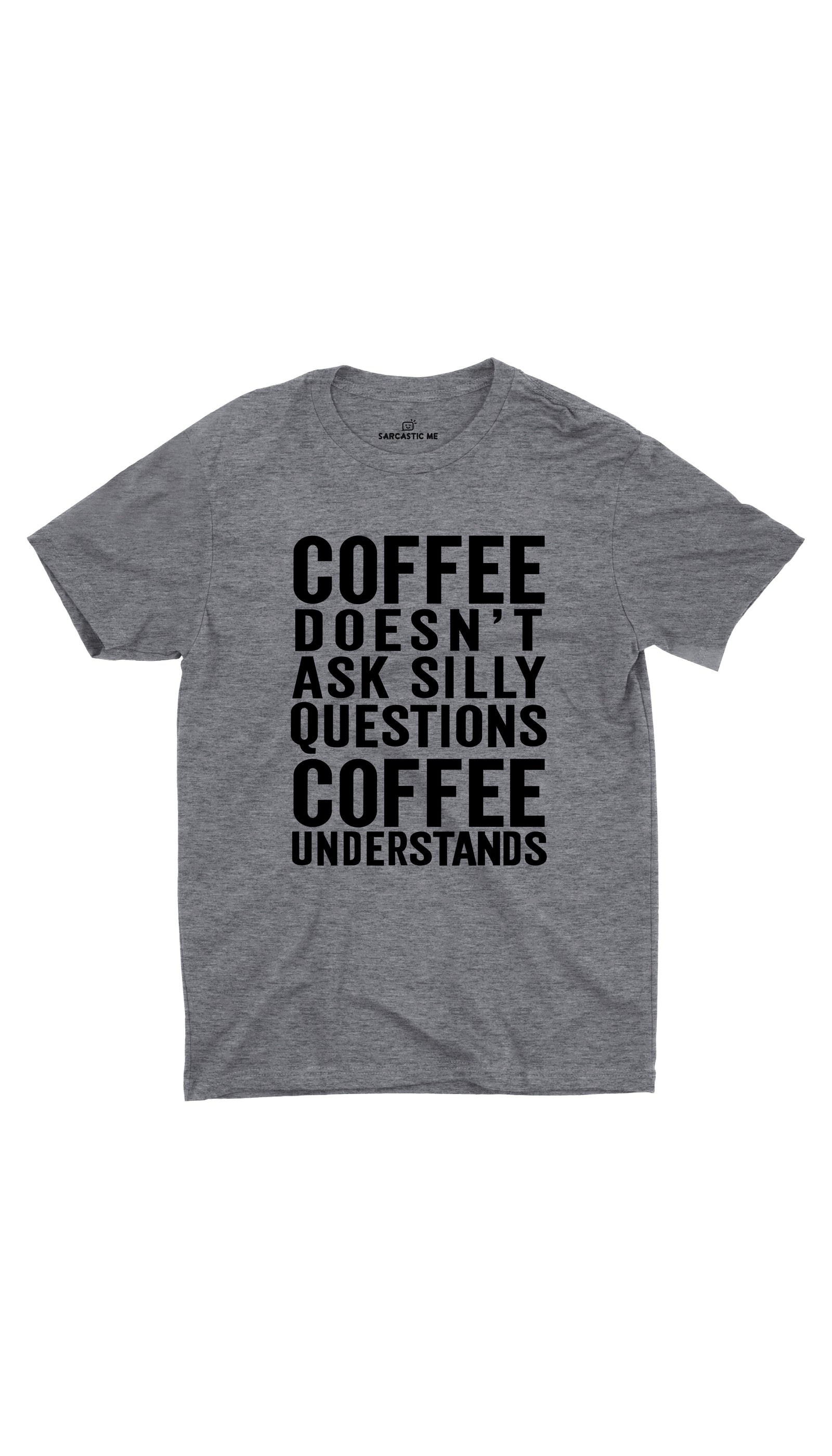 Coffee Doesn't Ask Silly Questions Gray Unisex T- Shirt | Sarcastic ME