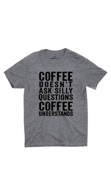 Coffee Doesn't Ask Silly Questions Unisex T-shirt