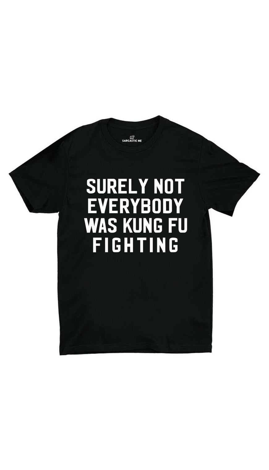 Surely Not Everybody Was Kung Fu Fighting Black Unisex T-shirt | Sarcastic ME
