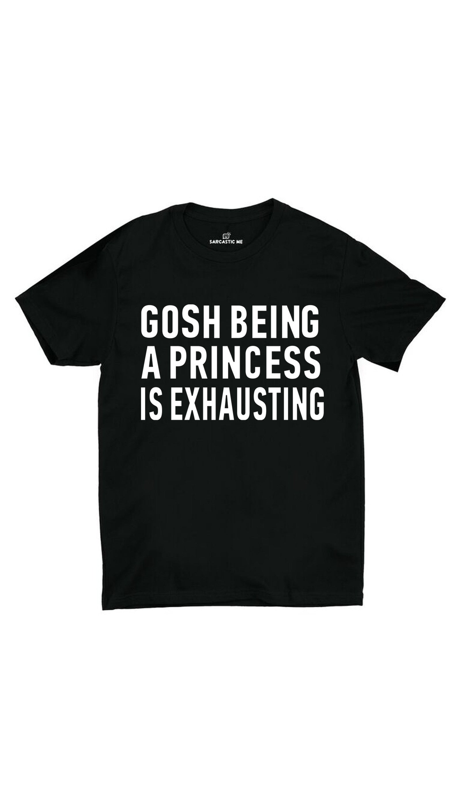 Gosh Being A Princess Is Exhausting Black Unisex T-shirt | Sarcastic ME