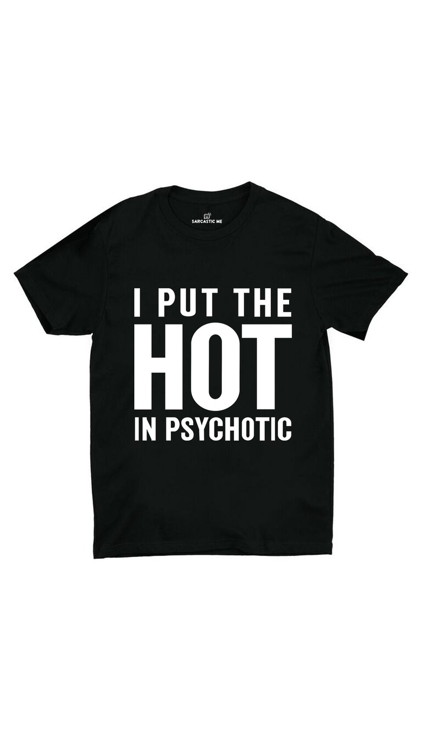 I Put The Hot In Psychotic Black Unisex T-Shirt | Sarcastic ME
