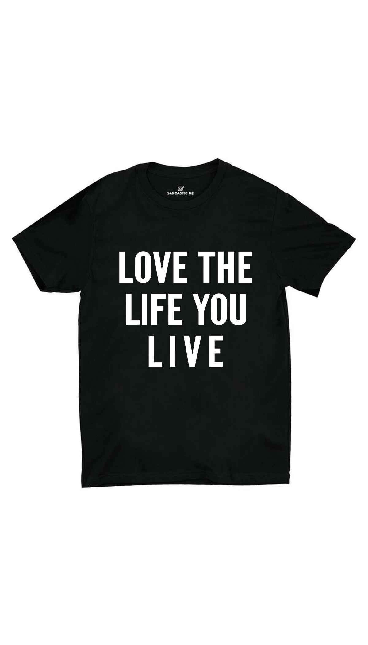 Love The Life You Live Black Unisex T-shirt | Sarcastic ME