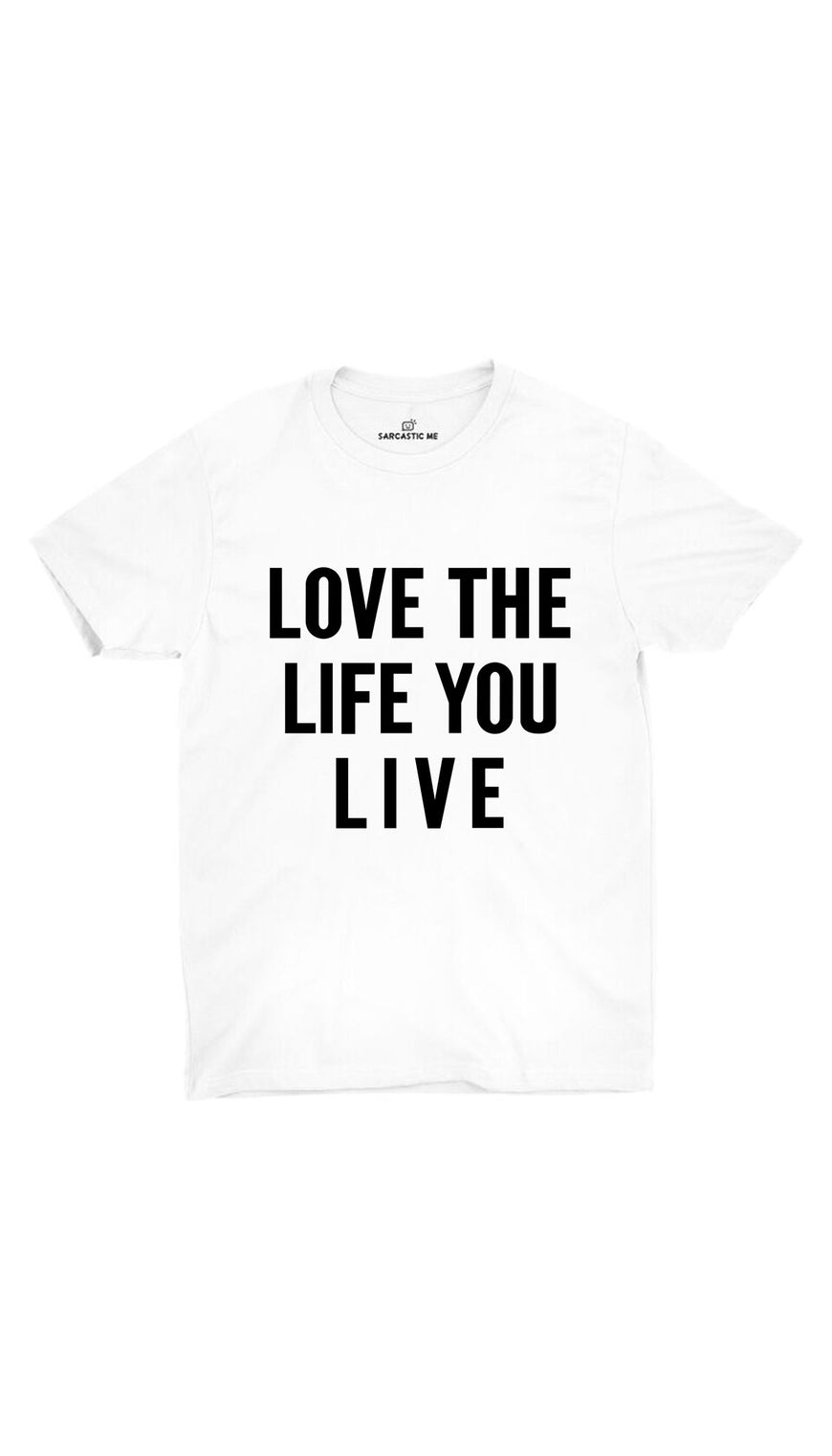 Love The Life You Live White  Unisex T-shirt | Sarcastic ME