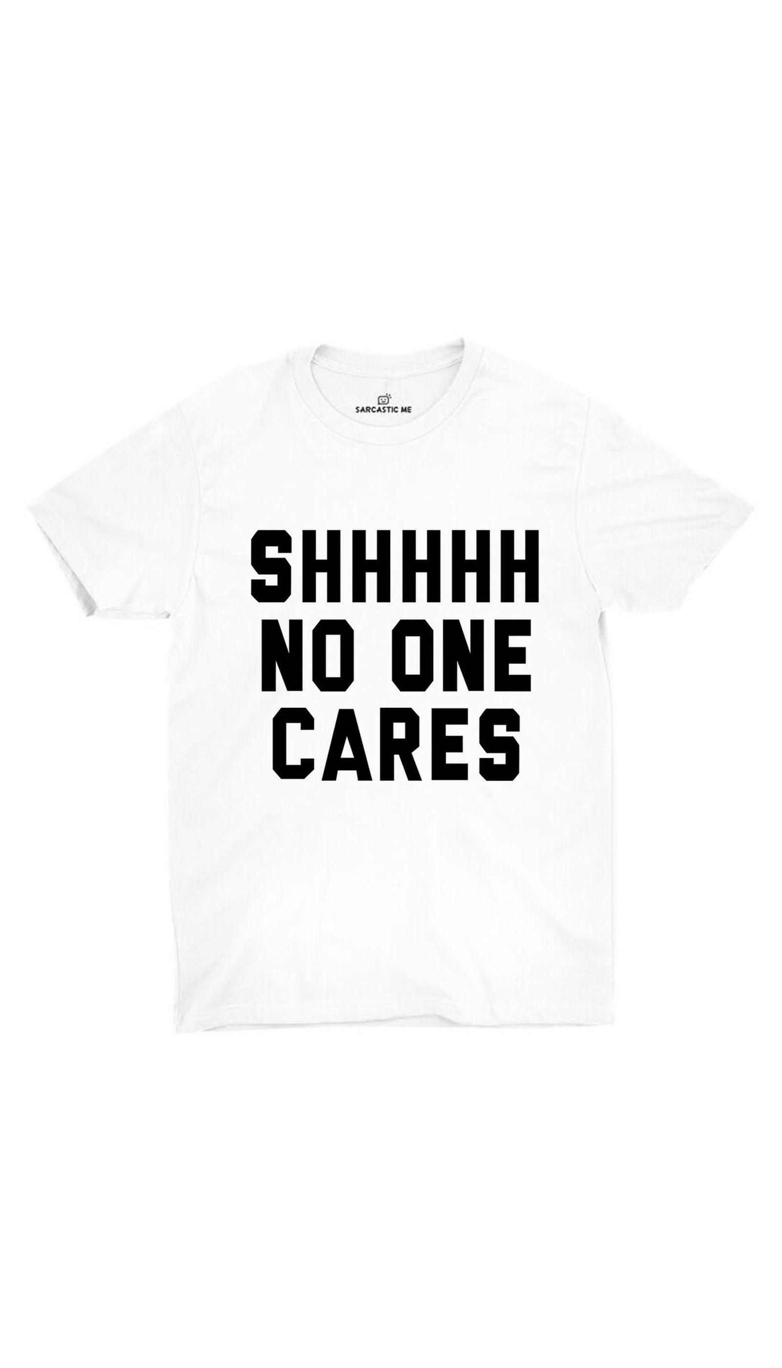 Shhhhh No One Cares White Unisex T-shirt | Sarcastic ME